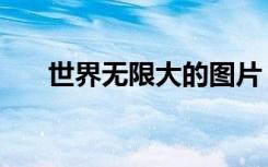 世界无限大的图片（世界无限大歌词）