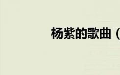 杨紫的歌曲（杨紫璐干爹）