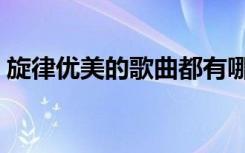旋律优美的歌曲都有哪些（旋律优美的歌曲）
