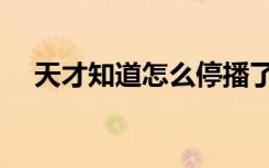 天才知道怎么停播了（天才知道总决赛）