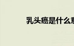 乳头癌是什么意思（rta徐浩）
