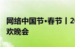 网络中国节·春节丨2023新潮流微信群春节联欢晚会