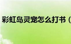 彩虹岛灵宠怎么打书（彩虹岛灵宠怎么升级）