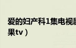 爱的妇产科1集电视剧芒果台（爱的妇产科芒果tv）