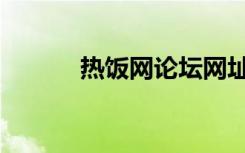 热饭网论坛网址（热饭网论坛）