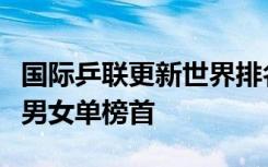 国际乒联更新世界排名：樊振东、孙颖莎稳居男女单榜首