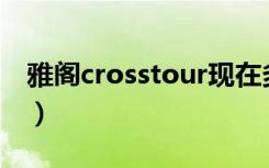 雅阁crosstour现在多少钱（雅阁Crosstour）