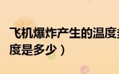 飞机爆炸产生的温度多高（飞机爆炸产生的温度是多少）