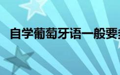 自学葡萄牙语一般要多久（自学葡萄牙语）