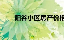 阳谷小区房产价格表（阳谷小树林）