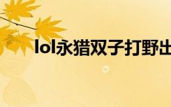 lol永猎双子打野出装（lol永猎双子）