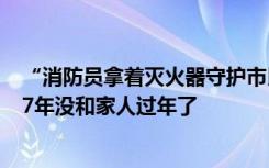 “消防员拿着灭火器守护市民放烟花”走红背后：他25岁，7年没和家人过年了