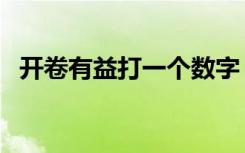 开卷有益打一个数字（开卷有益打一生肖）