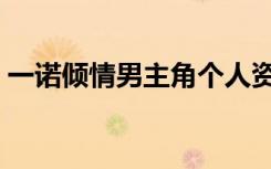 一诺倾情男主角个人资料（一诺倾情男主角）