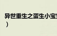 异世重生之蛋生小宝宝（异世重生之蛋生宝宝）