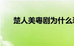 楚人美粤剧为什么恐怖（楚人美粤剧）