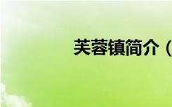 芙蓉镇简介（芙蓉镇简介）