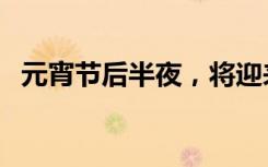 元宵节后半夜，将迎来今年年度最小满月！