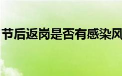 节后返岗是否有感染风险？这几种人暂缓返岗