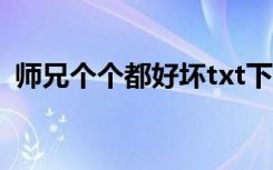 师兄个个都好坏txt下载（师兄个个都好坏）