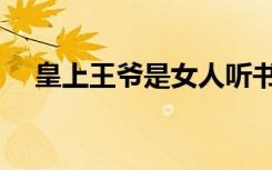 皇上王爷是女人听书（皇上王爷是女人）