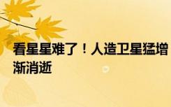 看星星难了！人造卫星猛增，“满船清梦压星河”光景正逐渐消逝