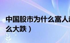 中国股市为什么富人越玩越富（中国股市为什么大跌）