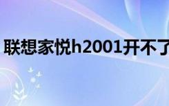 联想家悦h2001开不了机（联想家悦h2001）