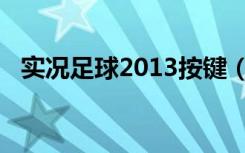 实况足球2013按键（实况足球2013亨利）