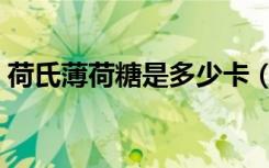 荷氏薄荷糖是多少卡（荷氏薄荷糖是毒品吗）