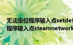 无法定位程序输入点setdefaultdlldirectories（无法定位程序输入点steamnetworking）