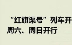 “红旗渠号”列车开启常态化运营 每逢周五、周六、周日开行