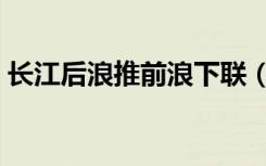 长江后浪推前浪下联（长江后浪推前浪作文）