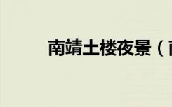 南靖土楼夜景（南靖土楼怎么去）