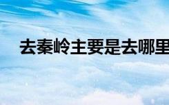 去秦岭主要是去哪里（qq绿钻有什么用）