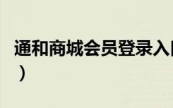 通和商城会员登录入口（通和商城健康家园网）