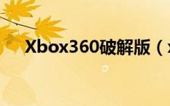 Xbox360破解版（xbox360破解价格）
