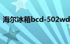 海尔冰箱bcd-502wdceu1（海尔冰箱bcd）