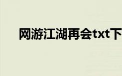 网游江湖再会txt下载（网游江湖再会）