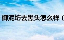 御泥坊去黑头怎么样（御泥坊去黑头怎么样）