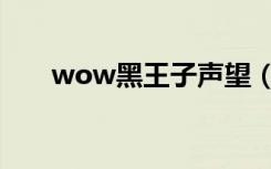 wow黑王子声望（wow黑王子声望）