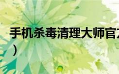 手机杀毒清理大师官方下载（手机杀毒通用版）