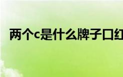 两个c是什么牌子口红（两个c是什么牌子）