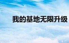 我的基地无限升级（我的基地我的兵）