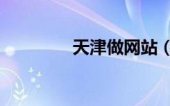 天津做网站（天津做网站）