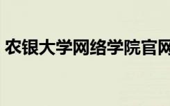 农银大学网络学院官网（农银大学网络学院）