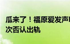 瓜来了！福原爱发声明向男友前妻道歉，但再次否认出轨