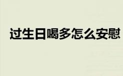 过生日喝多怎么安慰（过生日喝多被儿子）
