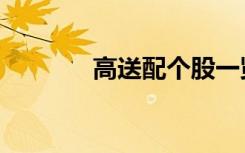 高送配个股一览表（高送配）