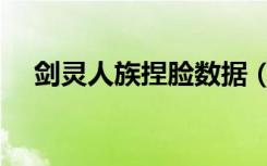 剑灵人族捏脸数据（剑灵人族捏脸数据）